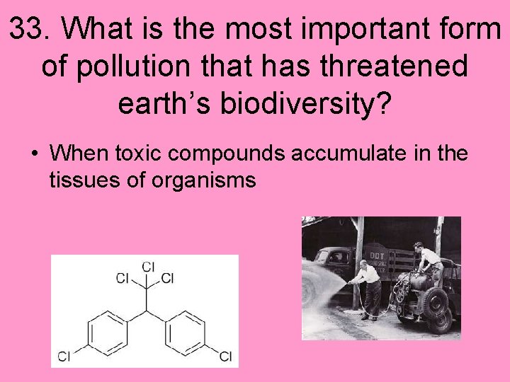 33. What is the most important form of pollution that has threatened earth’s biodiversity?