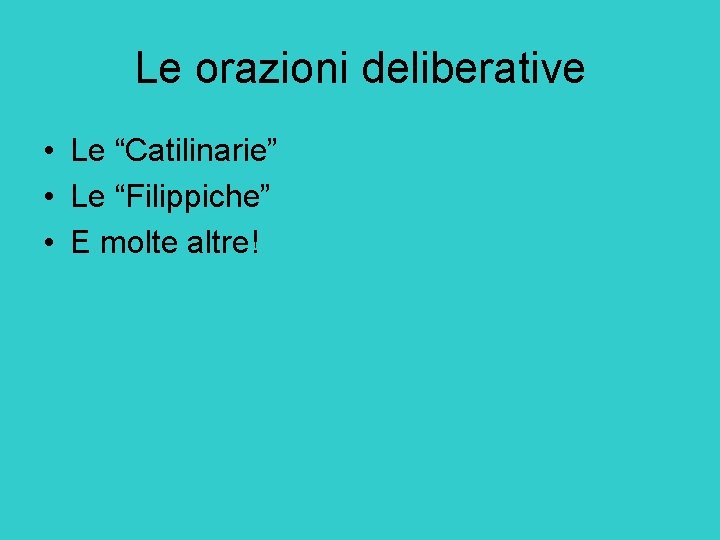 Le orazioni deliberative • Le “Catilinarie” • Le “Filippiche” • E molte altre! 