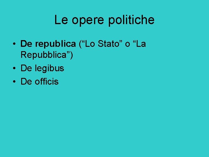 Le opere politiche • De republica (“Lo Stato” o “La Repubblica”) • De legibus