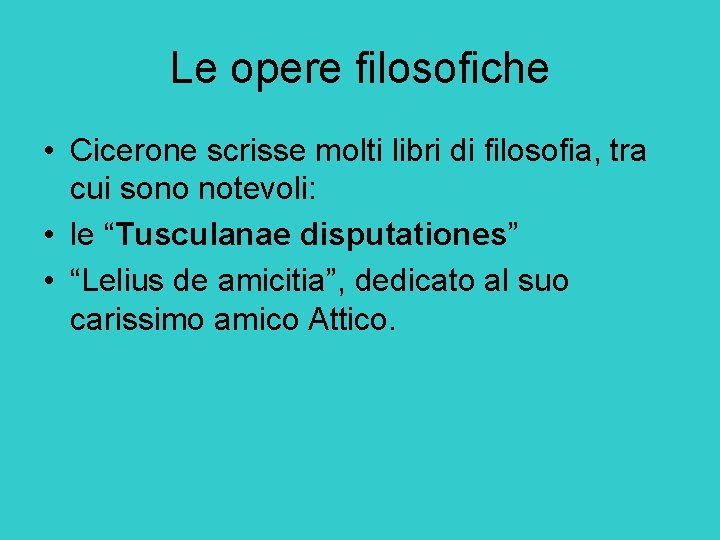 Le opere filosofiche • Cicerone scrisse molti libri di filosofia, tra cui sono notevoli: