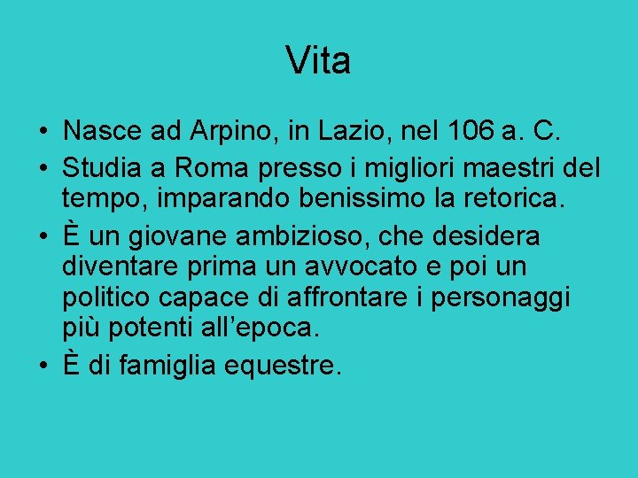 Vita • Nasce ad Arpino, in Lazio, nel 106 a. C. • Studia a