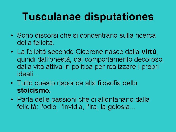 Tusculanae disputationes • Sono discorsi che si concentrano sulla ricerca della felicità. • La