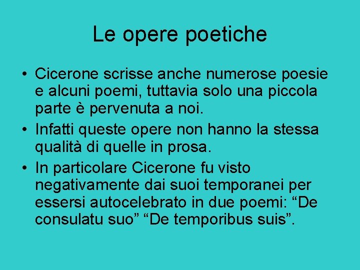 Le opere poetiche • Cicerone scrisse anche numerose poesie e alcuni poemi, tuttavia solo