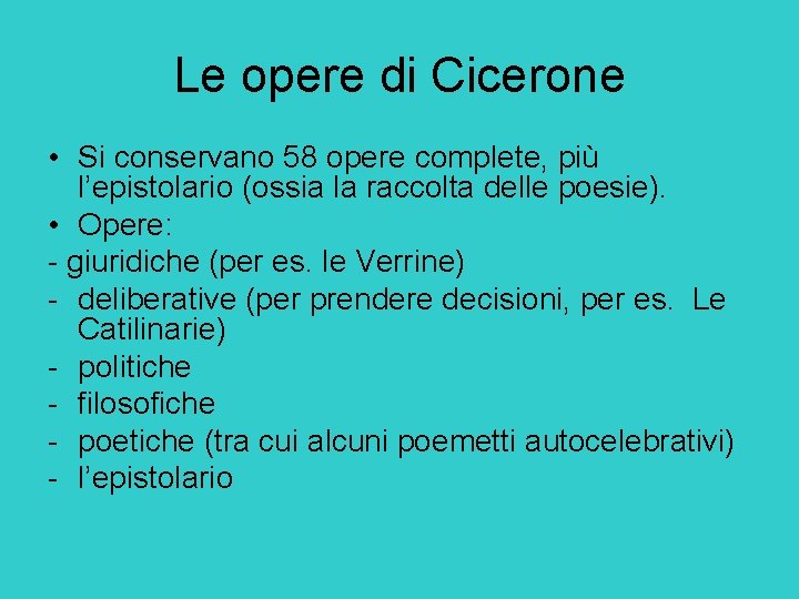 Le opere di Cicerone • Si conservano 58 opere complete, più l’epistolario (ossia la