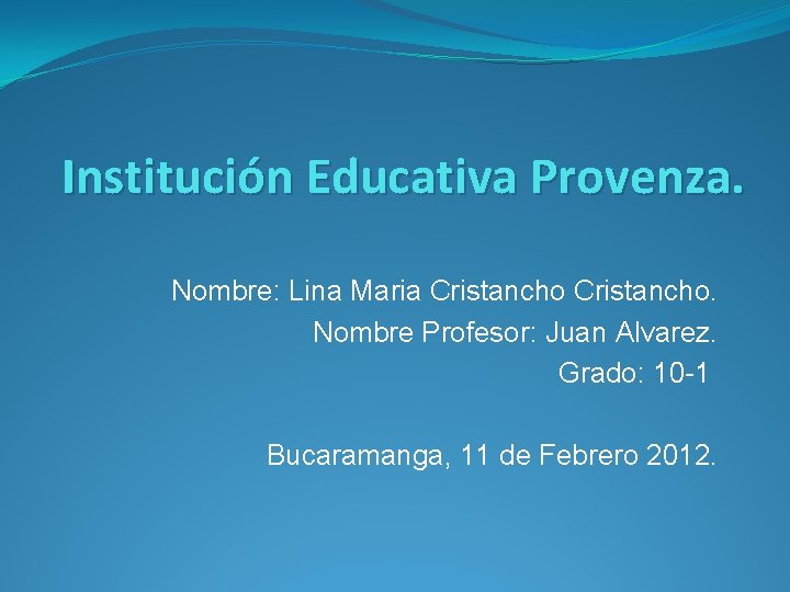 Institución Educativa Provenza. Nombre: Lina Maria Cristancho. Nombre Profesor: Juan Alvarez. Grado: 10 -1