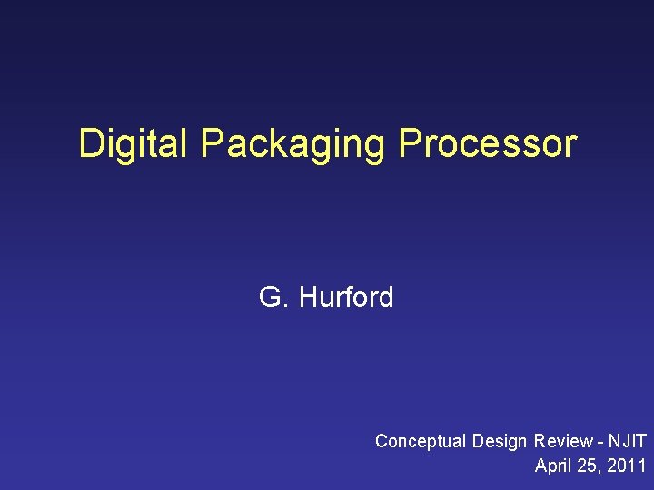 Digital Packaging Processor G. Hurford Conceptual Design Review - NJIT April 25, 2011 