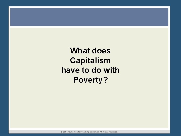What does Capitalism have to do with Poverty? What does Capitalism have to do with Poverty?