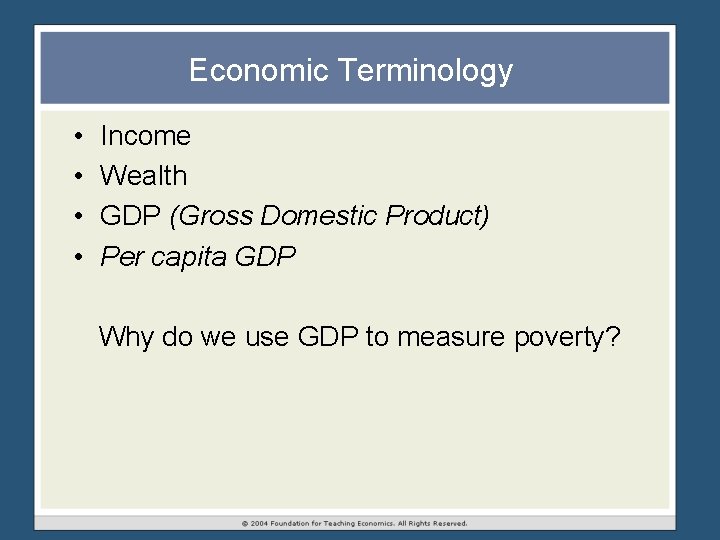 Economic Terminology • • Income Wealth GDP (Gross Domestic Product) Per capita GDP Why Economic Terminology • • Income Wealth GDP (Gross Domestic Product) Per capita GDP Why