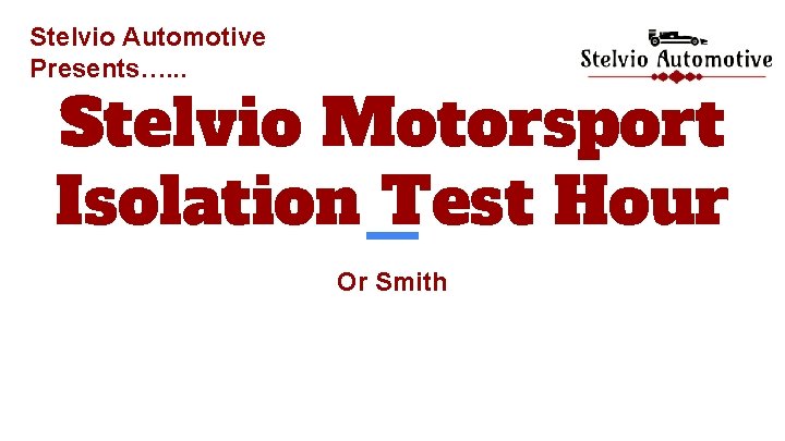 Stelvio Automotive Presents…. . . Stelvio Motorsport Isolation Test Hour Or Smith 