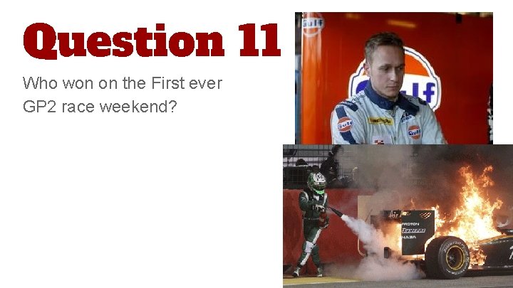 Question 11 Who won on the First ever GP 2 race weekend? 