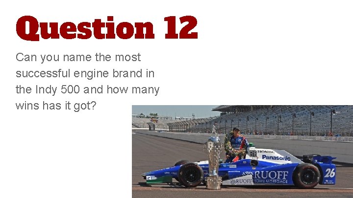 Question 12 Can you name the most successful engine brand in the Indy 500