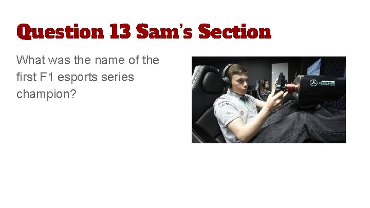 Question 13 Sam’s Section What was the name of the first F 1 esports