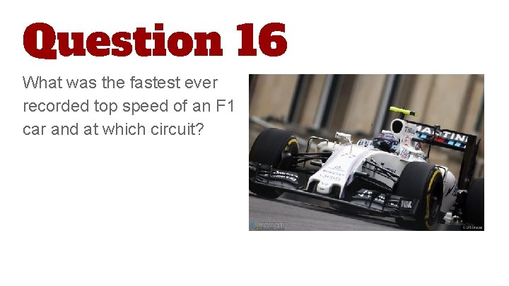 Question 16 What was the fastest ever recorded top speed of an F 1