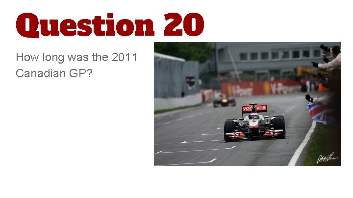 Question 20 How long was the 2011 Canadian GP? 