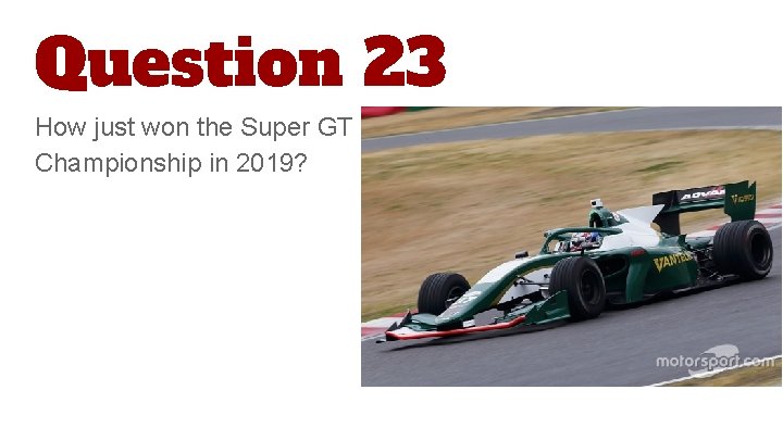 Question 23 How just won the Super GT Championship in 2019? 