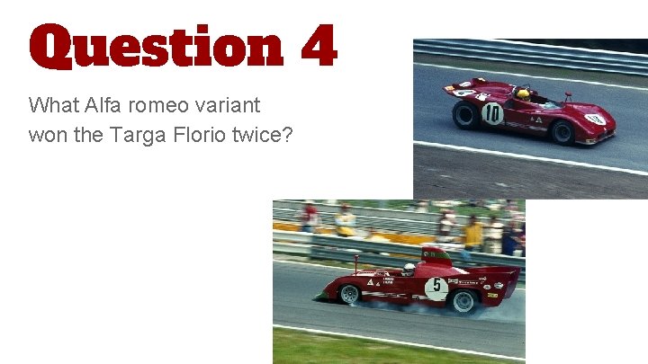 Question 4 What Alfa romeo variant won the Targa Florio twice? 