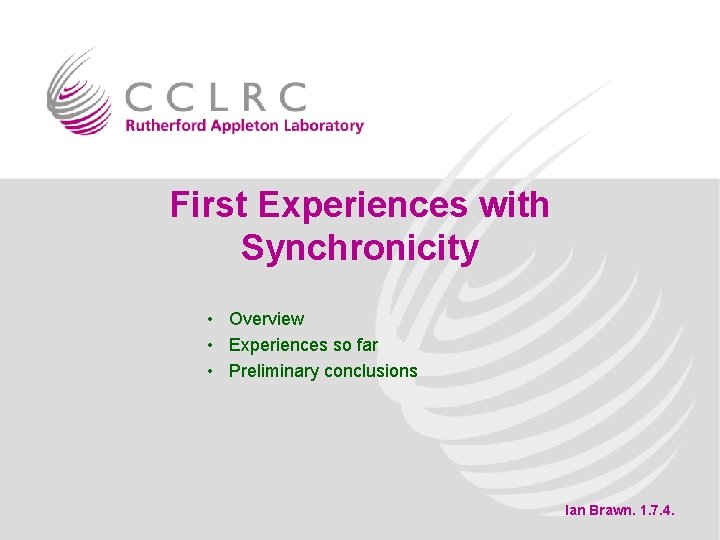 First Experiences with Synchronicity • Overview • Experiences so far • Preliminary conclusions Ian