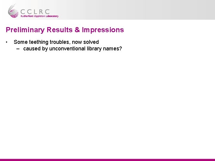 Preliminary Results & Impressions • Some teething troubles, now solved – caused by unconventional