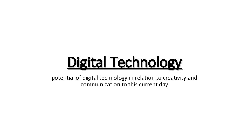 Digital Technology potential of digital technology in relation to creativity and communication to this