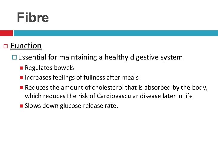 Fibre Function � Essential for maintaining a healthy digestive system Regulates bowels Increases feelings