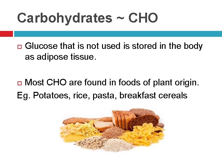 Carbohydrates ~ CHO Glucose that is not used is stored in the body as