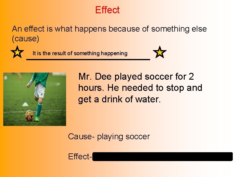 Effect An effect is what happens because of something else (cause) It is the