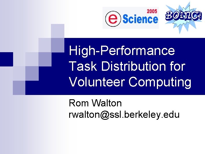 High-Performance Task Distribution for Volunteer Computing Rom Walton rwalton@ssl. berkeley. edu 