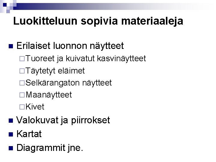 Luokitteluun sopivia materiaaleja n Erilaiset luonnon näytteet ¨ Tuoreet ja kuivatut kasvinäytteet ¨ Täytetyt