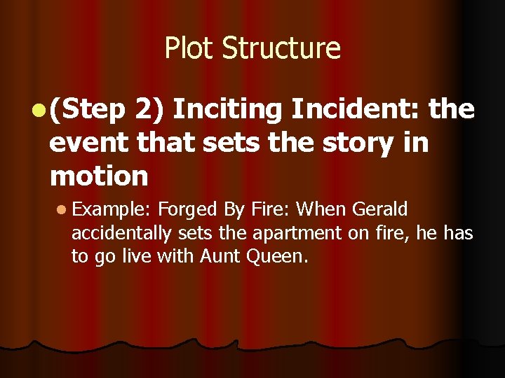 Plot Structure l (Step 2) Inciting Incident: the event that sets the story in