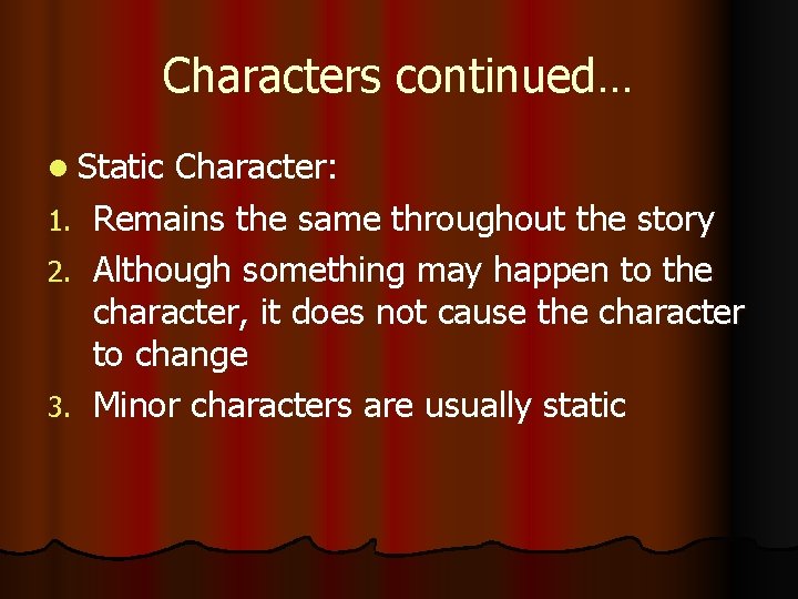 Characters continued… l Static 1. 2. 3. Character: Remains the same throughout the story