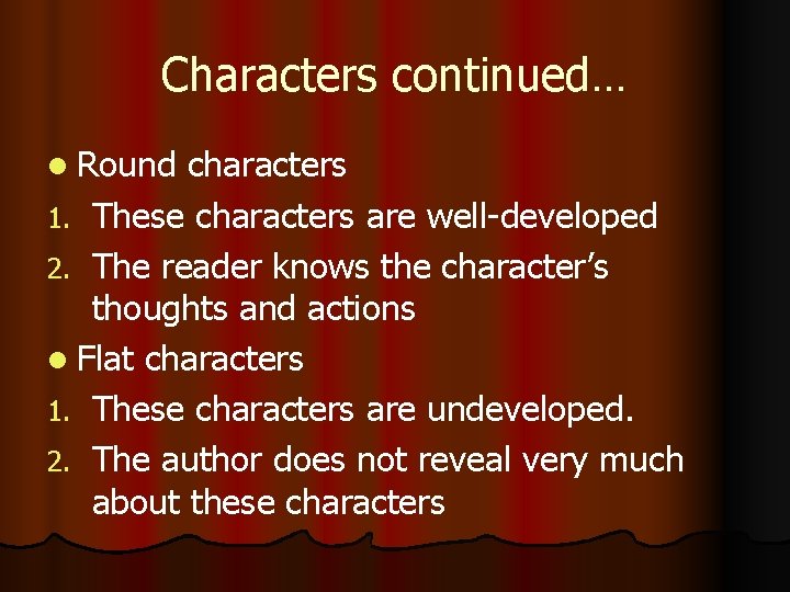 Characters continued… l Round characters 1. These characters are well-developed 2. The reader knows