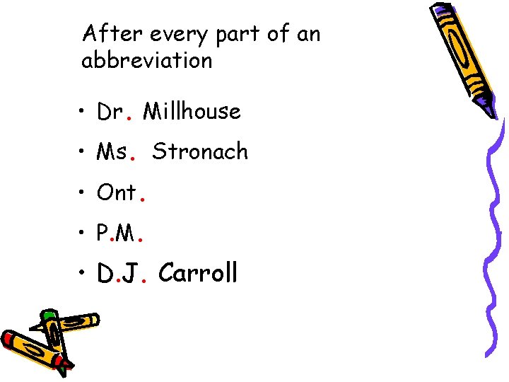 After every part of an abbreviation • Dr. Millhouse • Ms. Stronach • Ont.