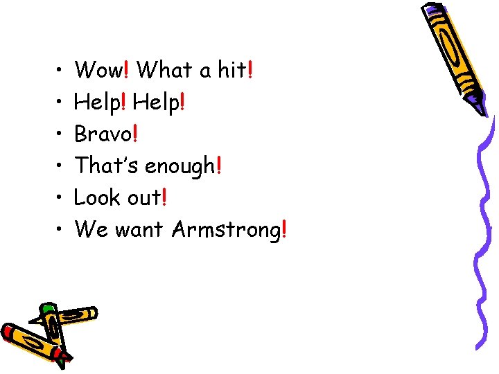  • • • Wow! What a hit! Help! Bravo! That’s enough! Look out!