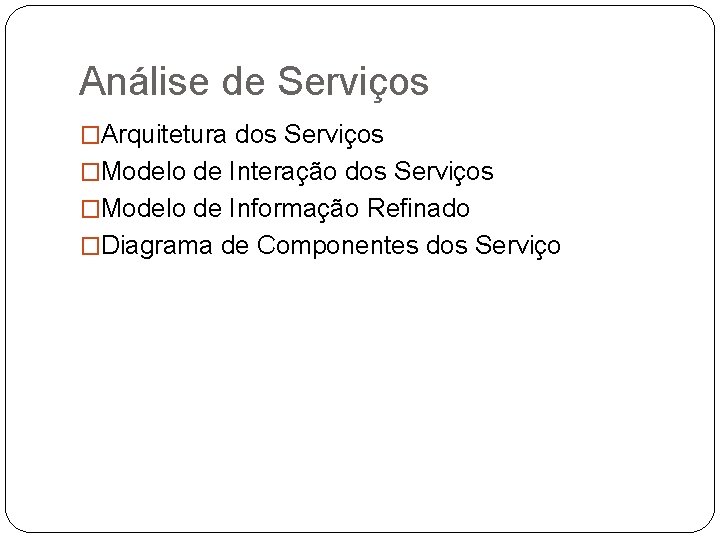 Análise de Serviços �Arquitetura dos Serviços �Modelo de Interação dos Serviços �Modelo de Informação Análise de Serviços �Arquitetura dos Serviços �Modelo de Interação dos Serviços �Modelo de Informação
