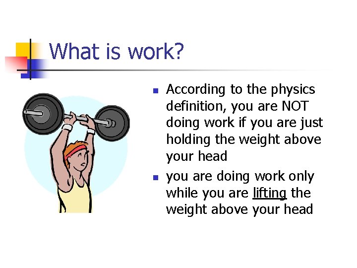 What is work? n n According to the physics definition, you are NOT doing