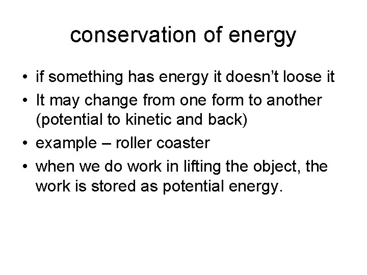 conservation of energy • if something has energy it doesn’t loose it • It