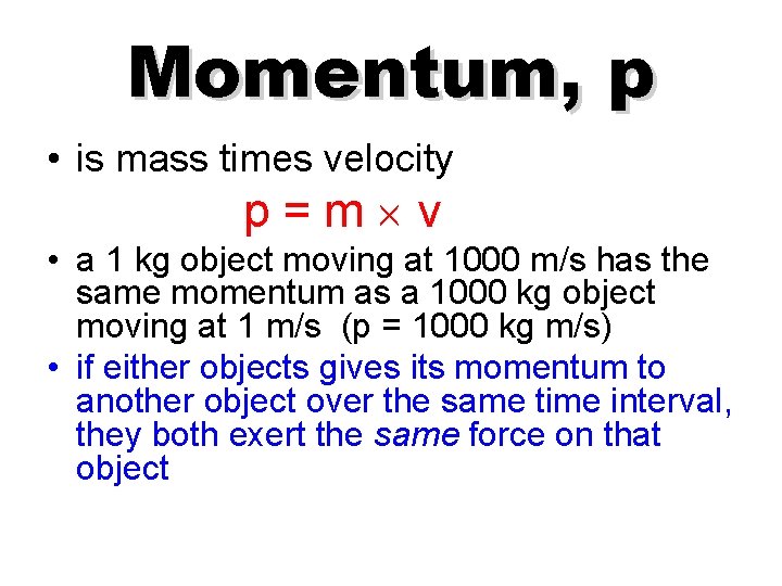 Momentum, p • is mass times velocity p=m v • a 1 kg object