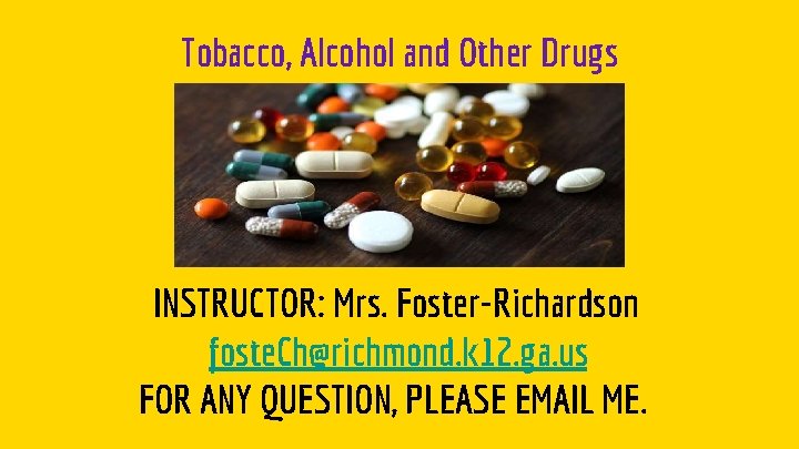 Tobacco, Alcohol and Other Drugs INSTRUCTOR: Mrs. Foster-Richardson foste. Ch@richmond. k 12. ga. us