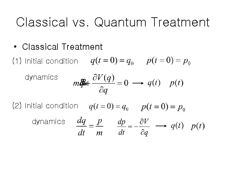 Classical vs. Quantum Treatment • Classical Treatment (1) Initial condition dynamics (2) Initial condition