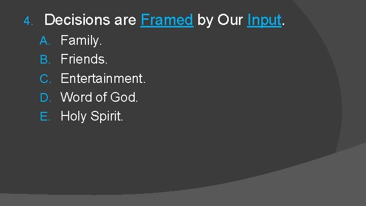 4. Decisions are Framed by Our Input. A. Family. B. Friends. C. Entertainment. D.