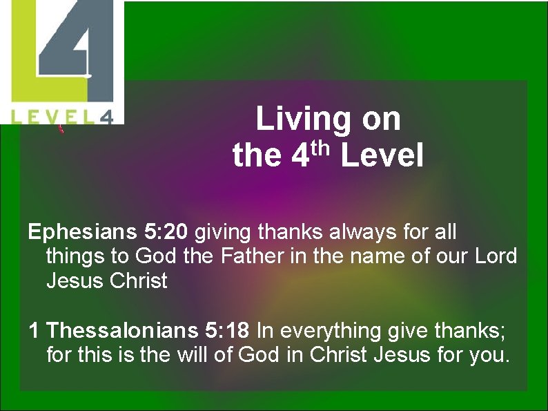 Living on th the 4 Level Ephesians 5: 20 giving thanks always for all