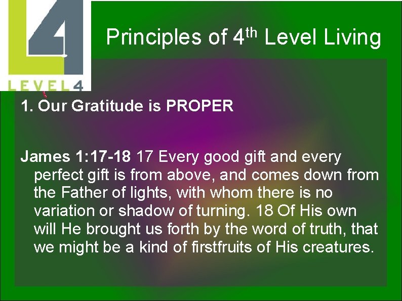 th Principles of 4 Level Living 1. Our Gratitude is PROPER James 1: 17