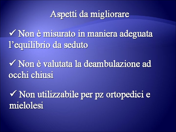 Aspetti da migliorare ü Non è misurato in maniera adeguata l’equilibrio da seduto ü