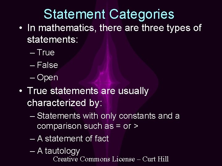 Statement Categories • In mathematics, there are three types of statements: – True –