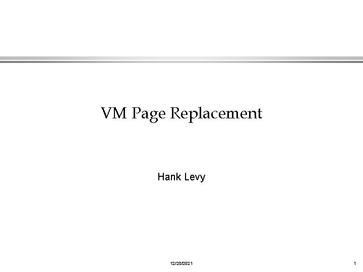 VM Page Replacement Hank Levy 12/20/2021 1 