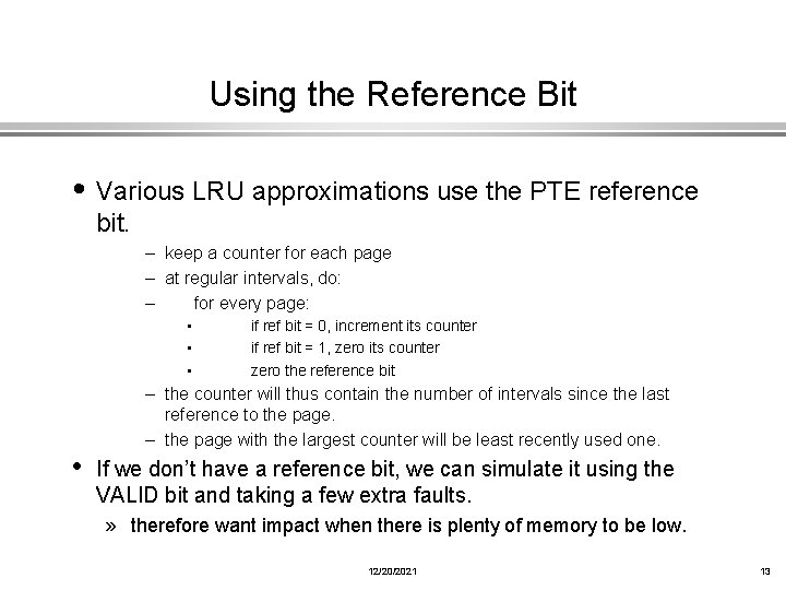 Using the Reference Bit • Various LRU approximations use the PTE reference bit. –