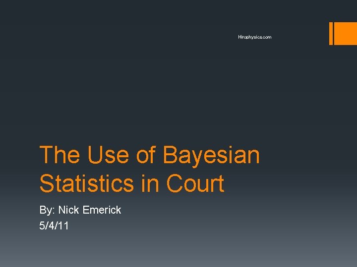 Hirophysics. com The Use of Bayesian Statistics in Court By: Nick Emerick 5/4/11 