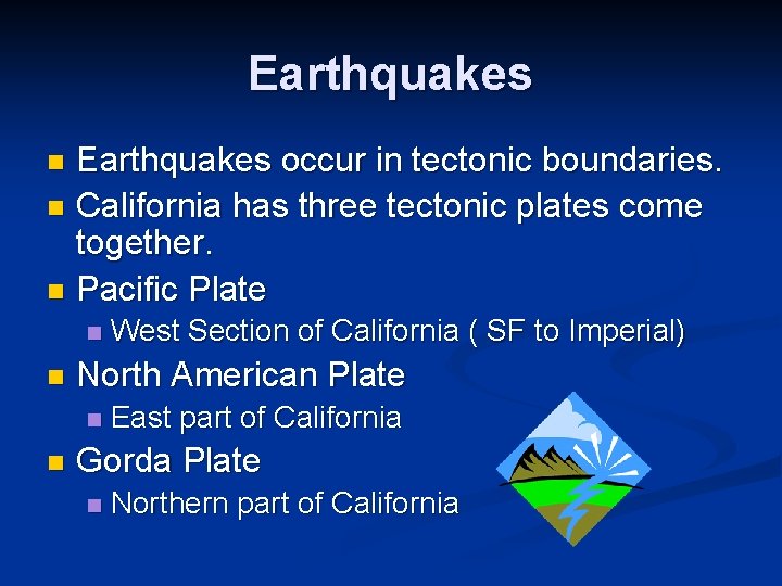 Earthquakes occur in tectonic boundaries. n California has three tectonic plates come together. n