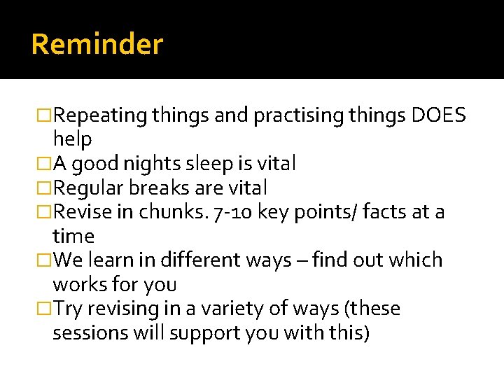 Reminder �Repeating things and practising things DOES help �A good nights sleep is vital