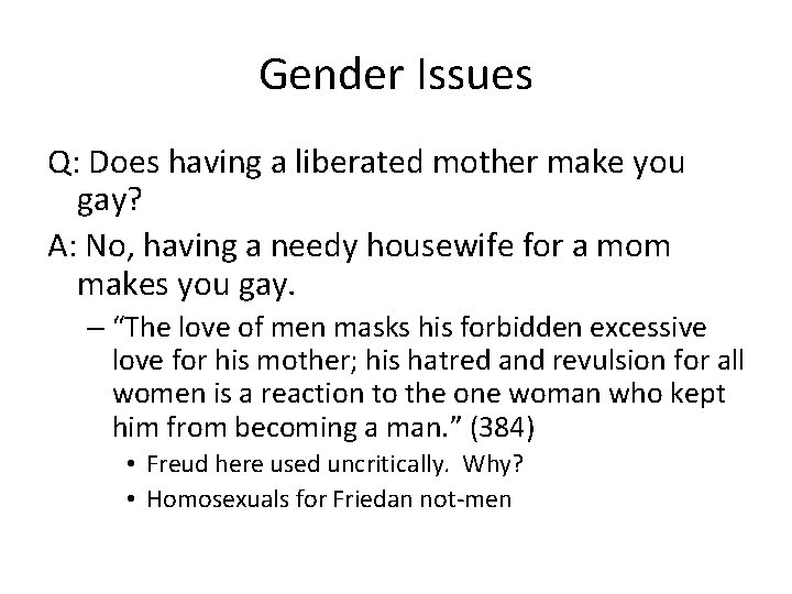 Gender Issues Q: Does having a liberated mother make you gay? A: No, having